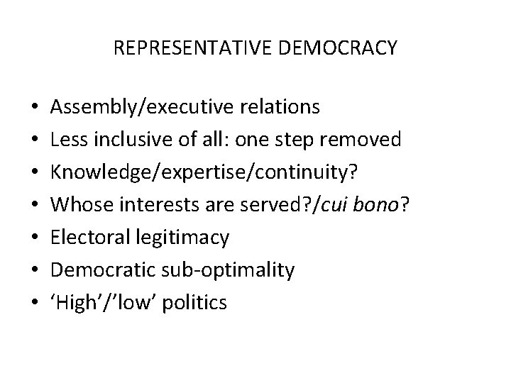 REPRESENTATIVE DEMOCRACY • • Assembly/executive relations Less inclusive of all: one step removed Knowledge/expertise/continuity?