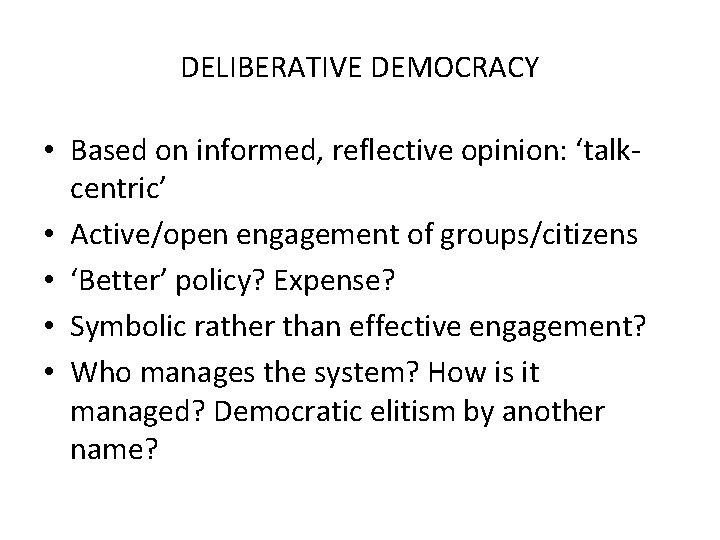 DELIBERATIVE DEMOCRACY • Based on informed, reflective opinion: ‘talkcentric’ • Active/open engagement of groups/citizens