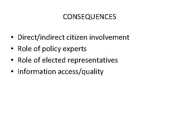 CONSEQUENCES • • Direct/indirect citizen involvement Role of policy experts Role of elected representatives
