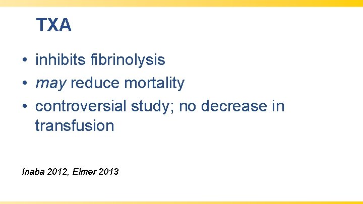 TXA • inhibits fibrinolysis • may reduce mortality • controversial study; no decrease in