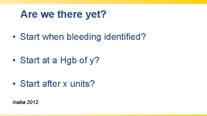 Are we there yet? • Start when bleeding identified? • Start at a Hgb