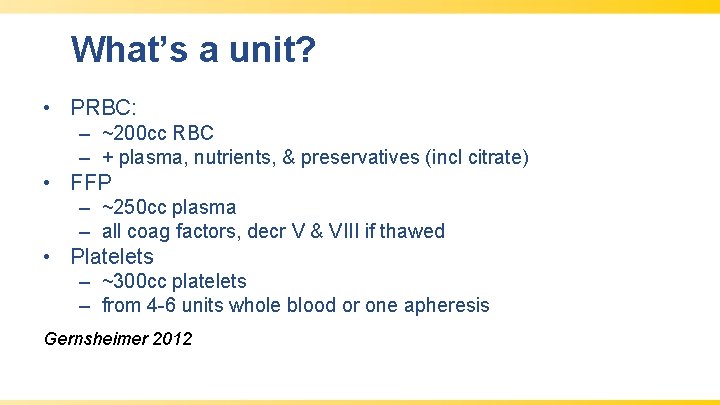 What’s a unit? • PRBC: – ~200 cc RBC – + plasma, nutrients, &