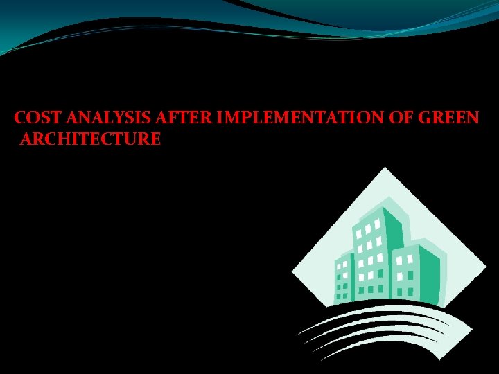 COST ANALYSIS AFTER IMPLEMENTATION OF GREEN ARCHITECTURE 