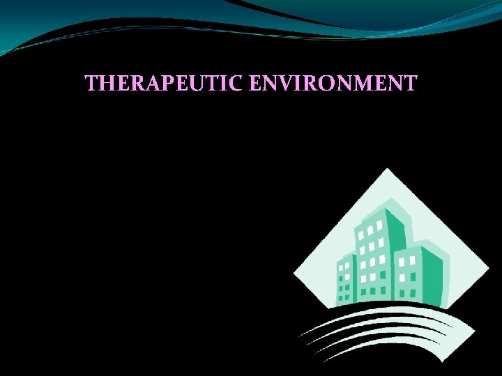 THERAPEUTIC ENVIRONMENT 