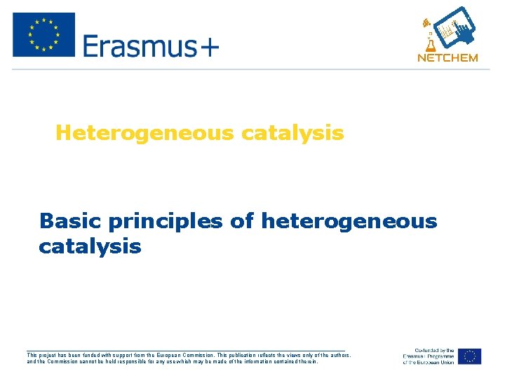 Heterogeneous catalysis Basic principles of heterogeneous catalysis ___________________________________________________ This project has been funded with