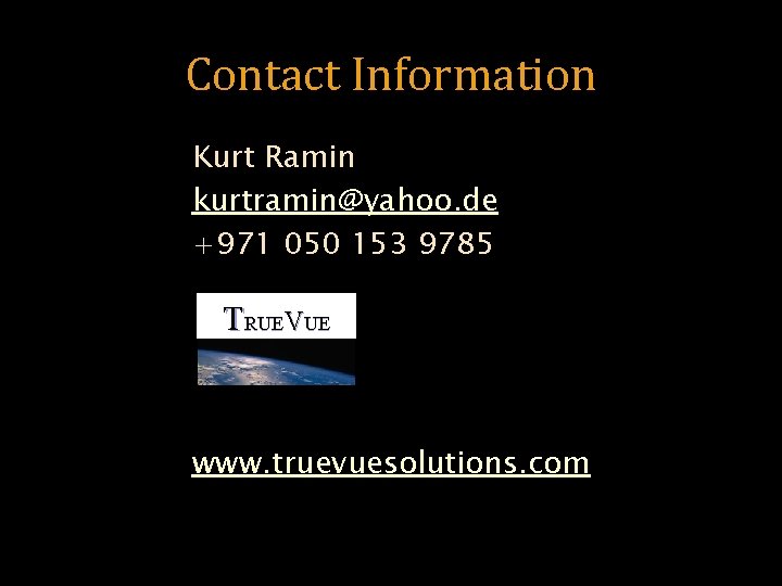 Contact Information Kurt Ramin kurtramin@yahoo. de +971 050 153 9785 TRUEVUE www. truevuesolutions. com