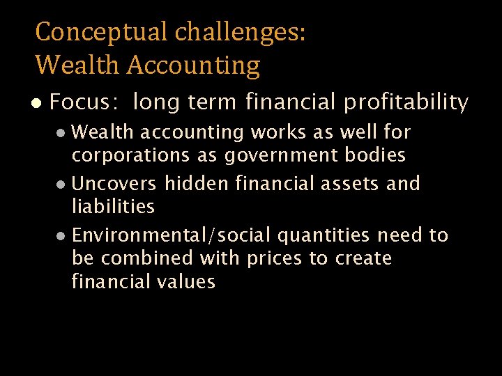 Conceptual challenges: Wealth Accounting l Focus: long term financial profitability Wealth accounting works as