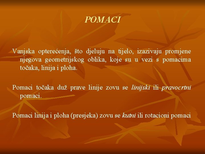 POMACI Vanjska opterećenja, što djeluju na tijelo, izazivaju promjene njegova geometrijskog oblika, koje su