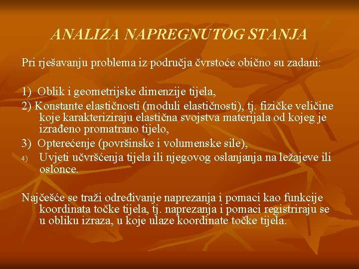 ANALIZA NAPREGNUTOG STANJA Pri rješavanju problema iz područja čvrstoće obično su zadani: 1) Oblik