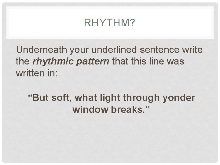 RHYTHM? Underneath your underlined sentence write the rhythmic pattern that this line was written