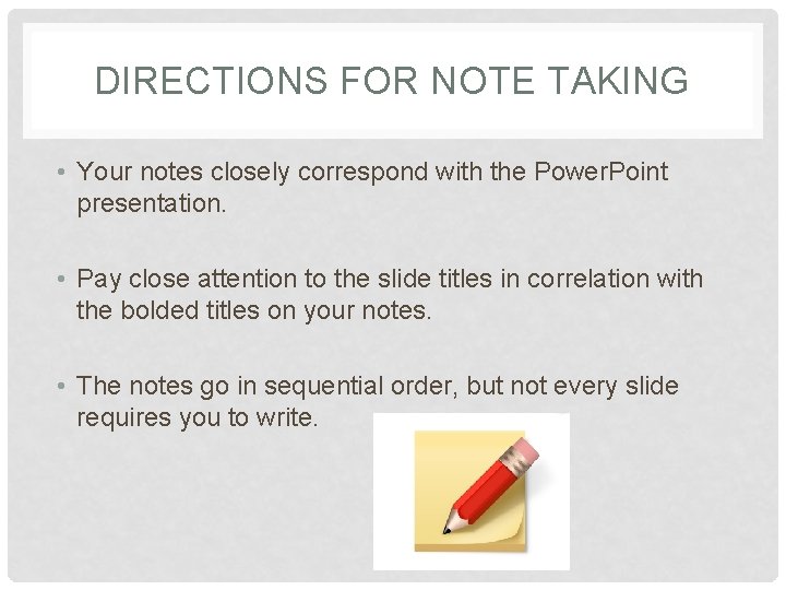 DIRECTIONS FOR NOTE TAKING • Your notes closely correspond with the Power. Point presentation.