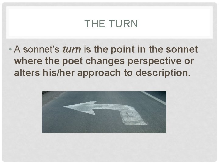 THE TURN • A sonnet’s turn is the point in the sonnet where the