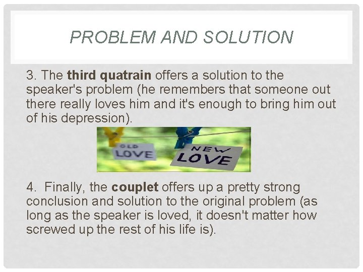 PROBLEM AND SOLUTION 3. The third quatrain offers a solution to the speaker's problem