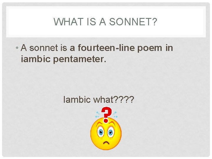 WHAT IS A SONNET? • A sonnet is a fourteen-line poem in iambic pentameter.