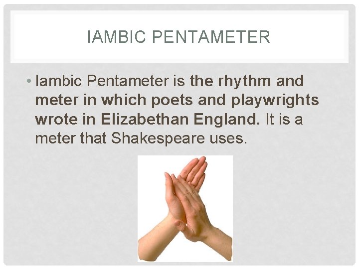 IAMBIC PENTAMETER • Iambic Pentameter is the rhythm and meter in which poets and
