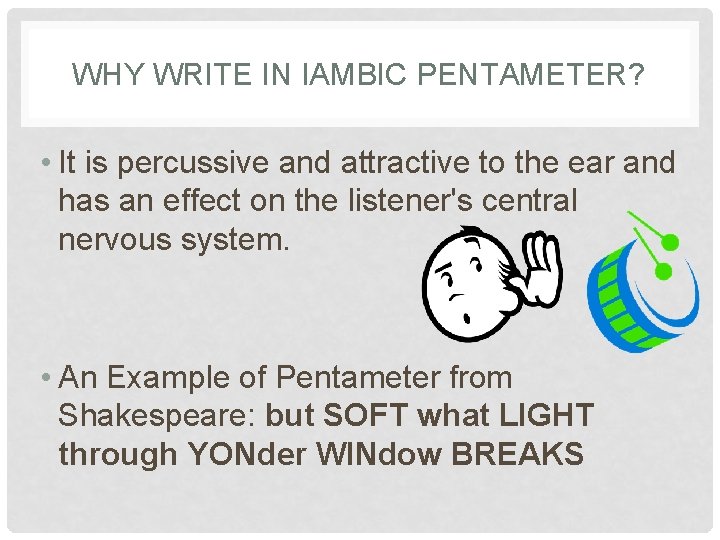 WHY WRITE IN IAMBIC PENTAMETER? • It is percussive and attractive to the ear