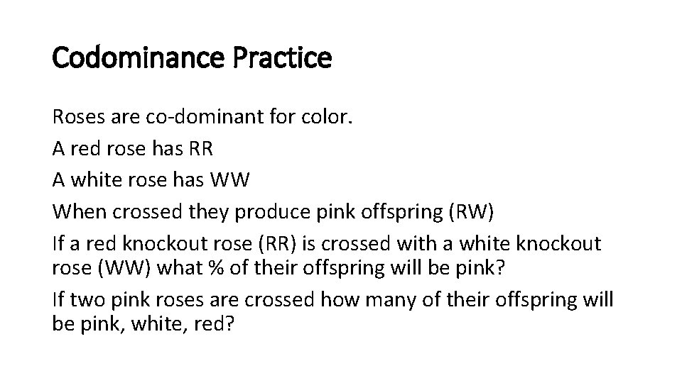 Codominance Practice Roses are co-dominant for color. A red rose has RR A white