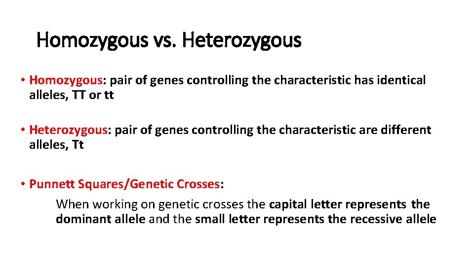 Homozygous vs. Heterozygous • Homozygous: pair of genes controlling the characteristic has identical alleles,