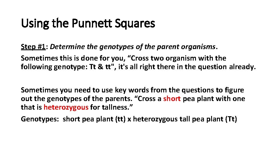 Using the Punnett Squares Step #1: Determine the genotypes of the parent organisms. Sometimes