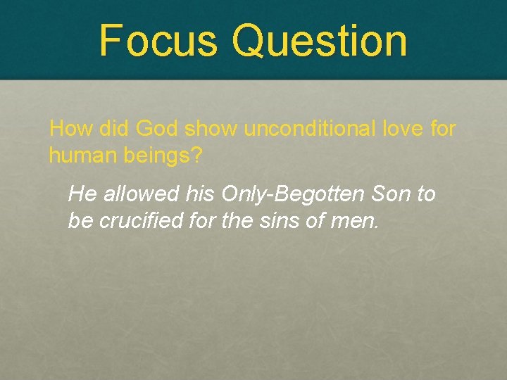Focus Question How did God show unconditional love for human beings? He allowed his