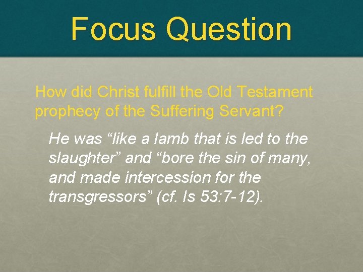 Focus Question How did Christ fulfill the Old Testament prophecy of the Suffering Servant?