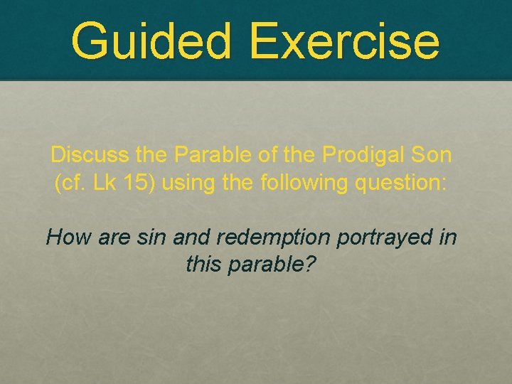 Guided Exercise Discuss the Parable of the Prodigal Son (cf. Lk 15) using the