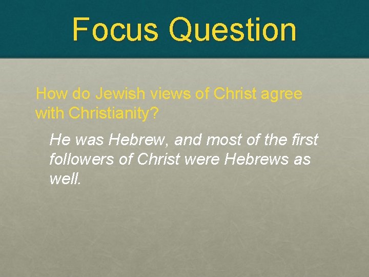 Focus Question How do Jewish views of Christ agree with Christianity? He was Hebrew,