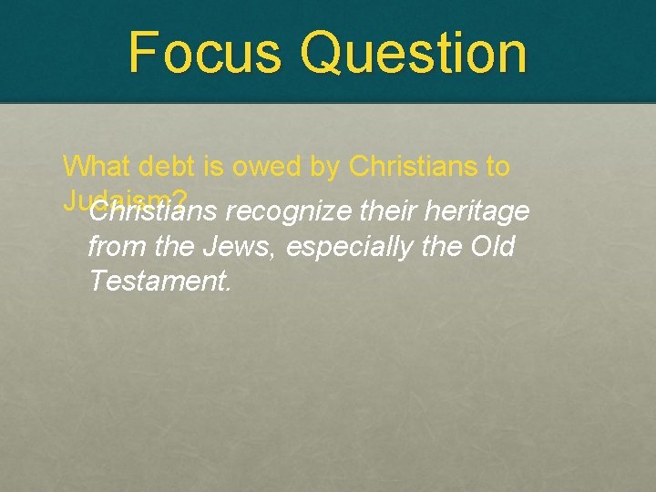 Focus Question What debt is owed by Christians to Judaism? Christians recognize their heritage