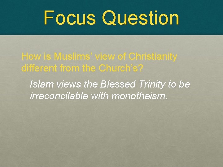 Focus Question How is Muslims’ view of Christianity different from the Church’s? Islam views