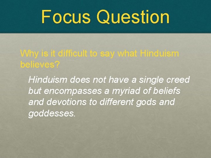 Focus Question Why is it difficult to say what Hinduism believes? Hinduism does not