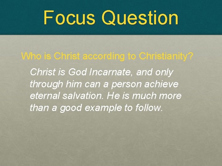 Focus Question Who is Christ according to Christianity? Christ is God Incarnate, and only