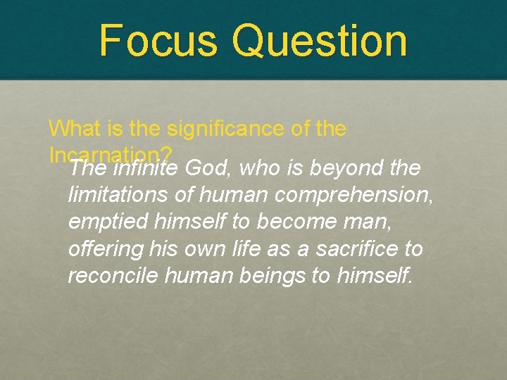 Focus Question What is the significance of the Incarnation? The infinite God, who is