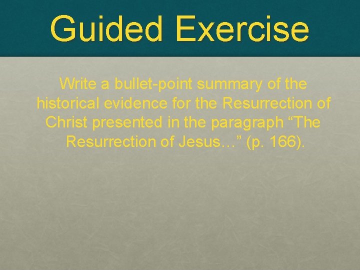 Guided Exercise Write a bullet-point summary of the historical evidence for the Resurrection of