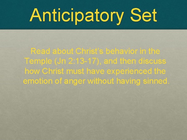 Anticipatory Set Read about Christ’s behavior in the Temple (Jn 2: 13 -17), and