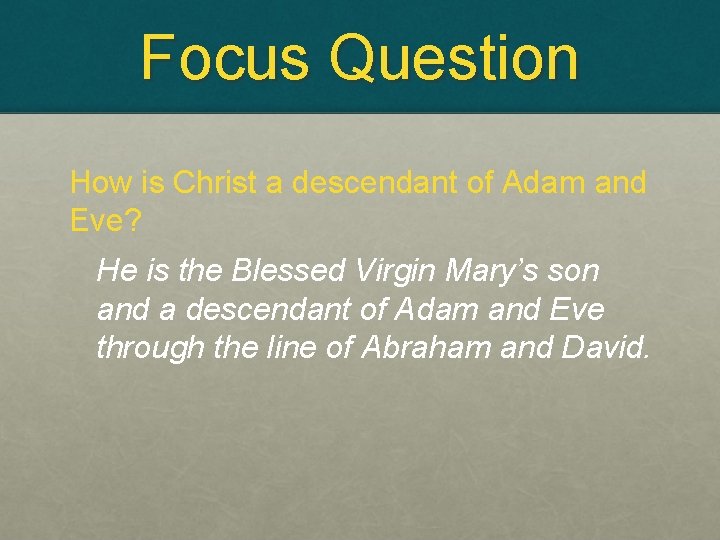 Focus Question How is Christ a descendant of Adam and Eve? He is the