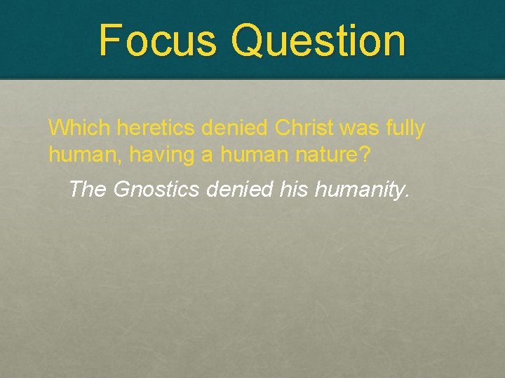Focus Question Which heretics denied Christ was fully human, having a human nature? The