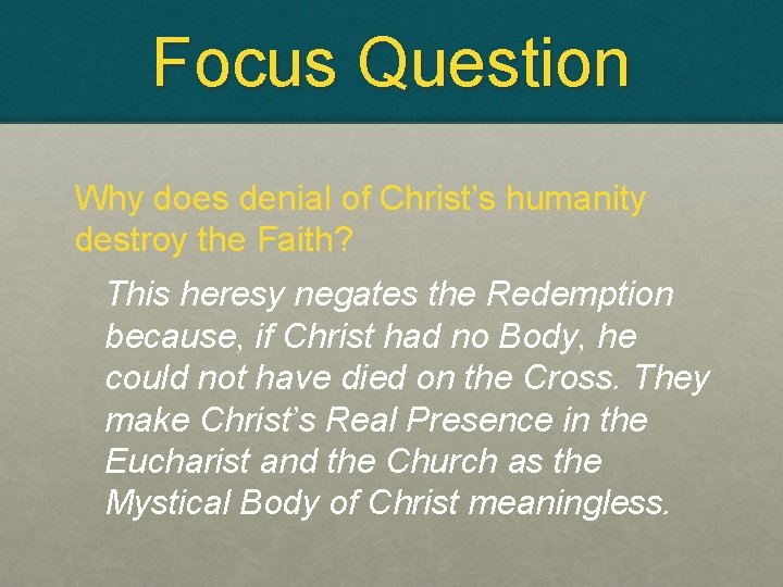 Focus Question Why does denial of Christ’s humanity destroy the Faith? This heresy negates