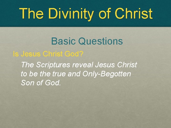 The Divinity of Christ Basic Questions Is Jesus Christ God? The Scriptures reveal Jesus