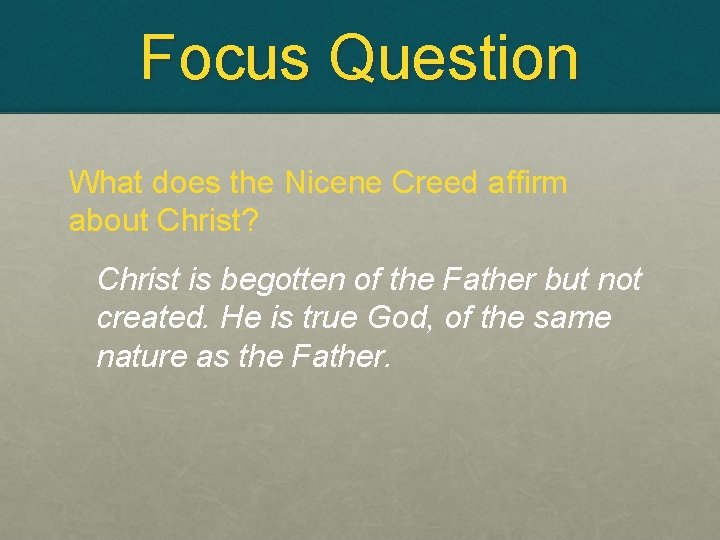 Focus Question What does the Nicene Creed affirm about Christ? Christ is begotten of