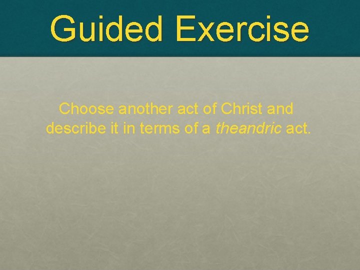 Guided Exercise Choose another act of Christ and describe it in terms of a