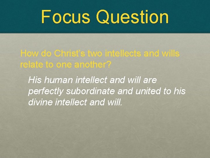 Focus Question How do Christ’s two intellects and wills relate to one another? His