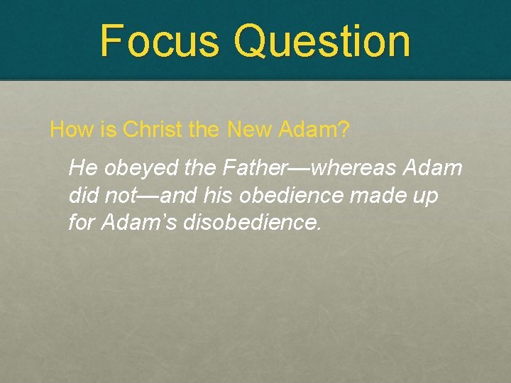 Focus Question How is Christ the New Adam? He obeyed the Father—whereas Adam did