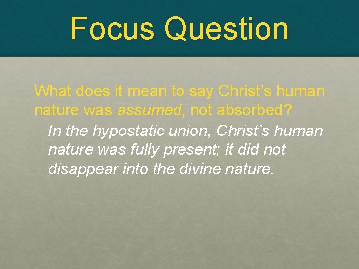 Focus Question What does it mean to say Christ’s human nature was assumed, not