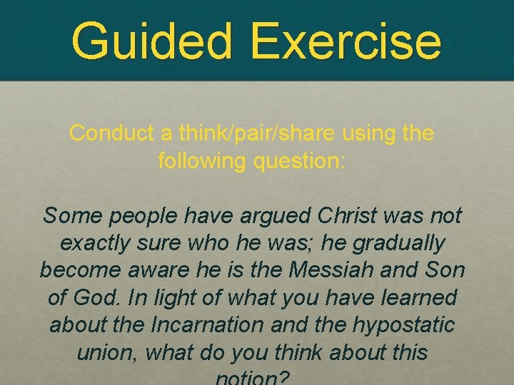 Guided Exercise Conduct a think/pair/share using the following question: Some people have argued Christ