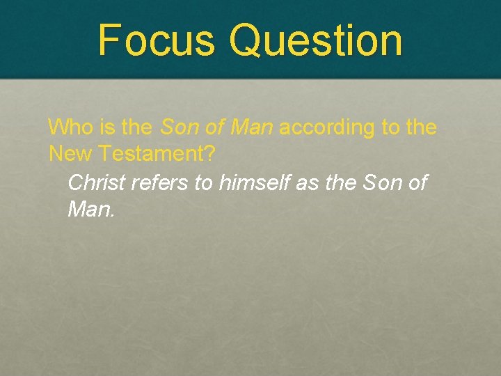 Focus Question Who is the Son of Man according to the New Testament? Christ