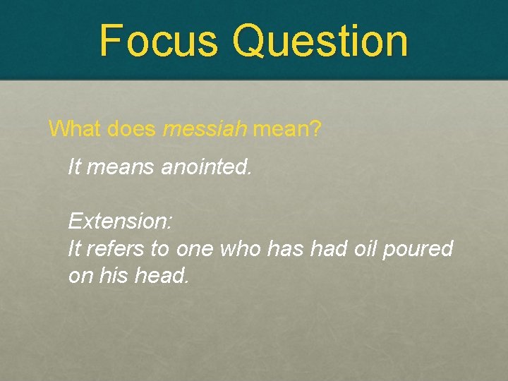 Focus Question What does messiah mean? It means anointed. Extension: It refers to one