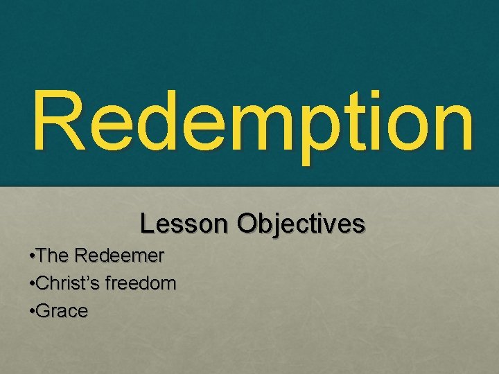 Redemption Lesson Objectives • The Redeemer • Christ’s freedom • Grace 