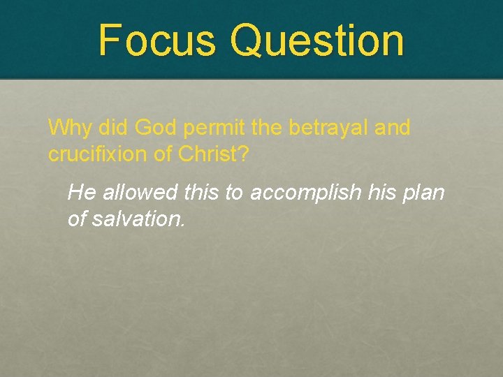 Focus Question Why did God permit the betrayal and crucifixion of Christ? He allowed
