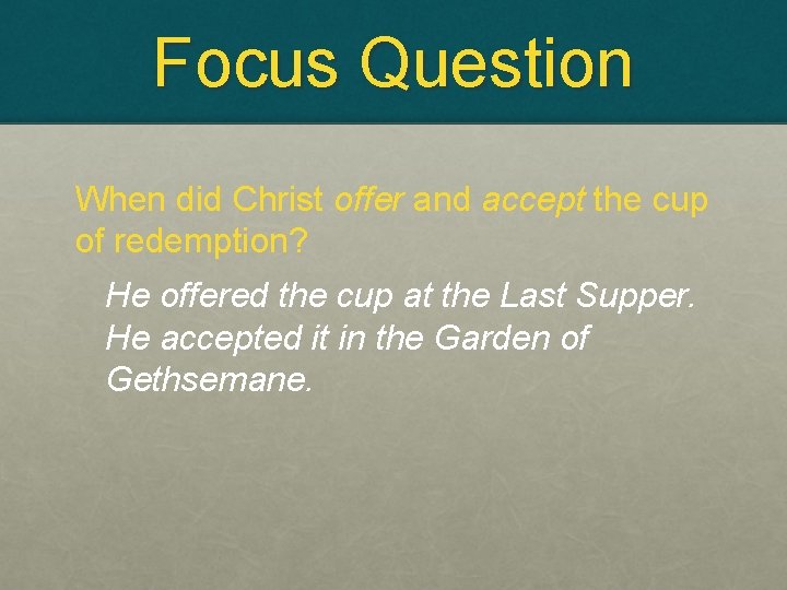 Focus Question When did Christ offer and accept the cup of redemption? He offered