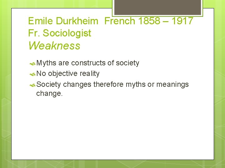 Emile Durkheim French 1858 – 1917 Fr. Sociologist Weakness Myths are constructs of society